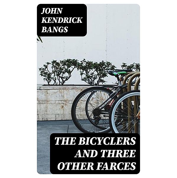 The Bicyclers and Three Other Farces, John Kendrick Bangs