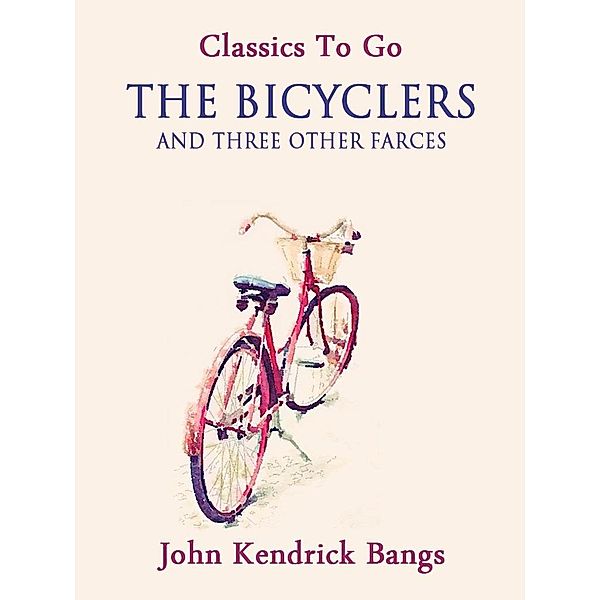 The Bicyclers and Three Other Farces, John Kendrick Bangs