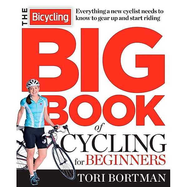 The Bicycling Big Book of Cycling for Beginners, Tori Bortman, Editors of Bicycling Magazine