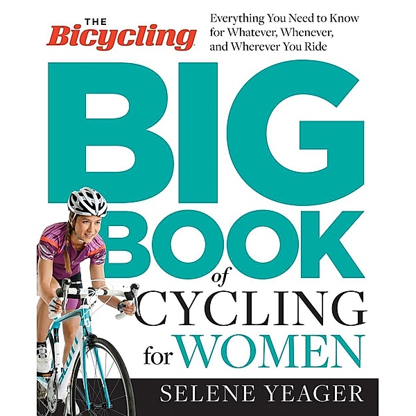 The Bicycling Big Book of Cycling for Women, Selene Yeager, Editors of Bicycling Magazine