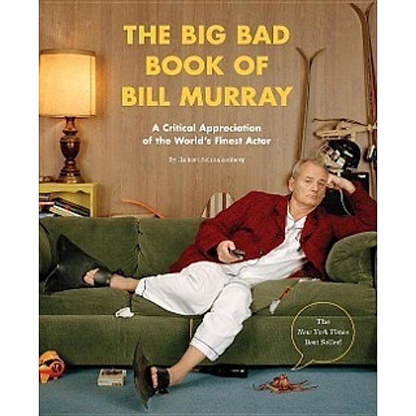 The Big Bad Book of Bill Murray: A Critical Appreciation of the World's Finest Actor, Robert Schnakenberg