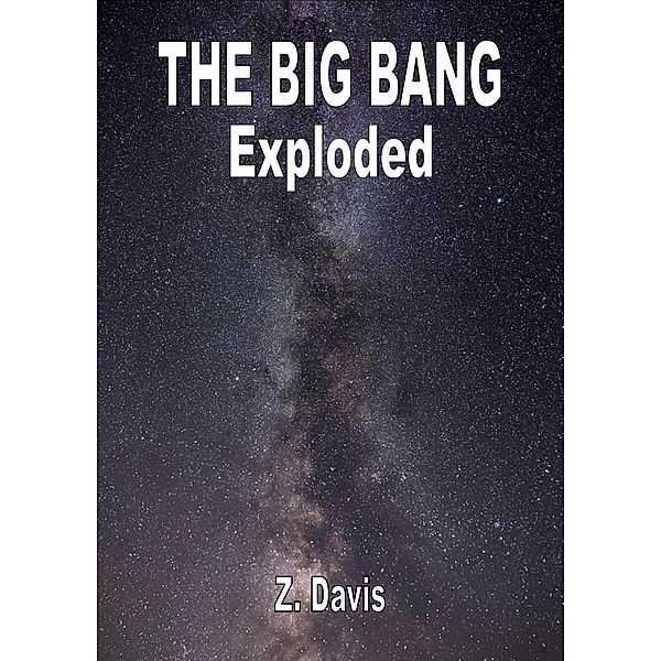 The Big Bang Exploded, Z. Davis