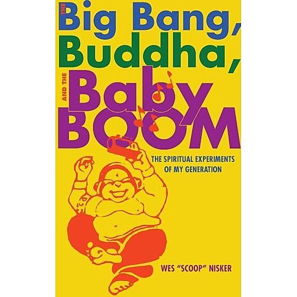 The Big Bang, the Buddha, and the Baby Boom, Wes "Scoop" Nisker