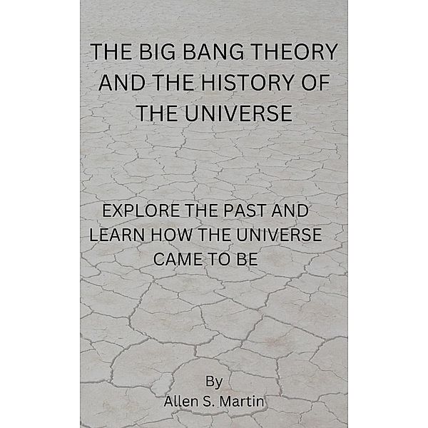 The Big Bang Theory and the History of the Universe, Eric Misiame