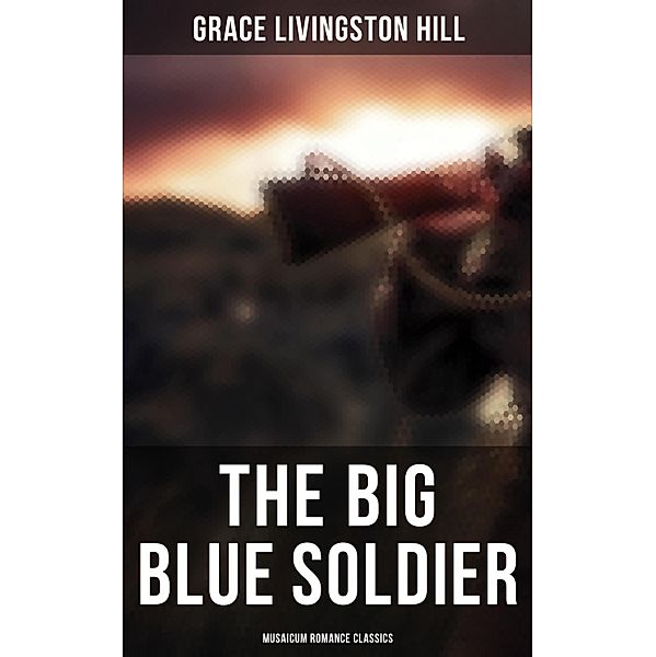 The Big Blue Soldier (Musaicum Romance Classics), Grace Livingston Hill