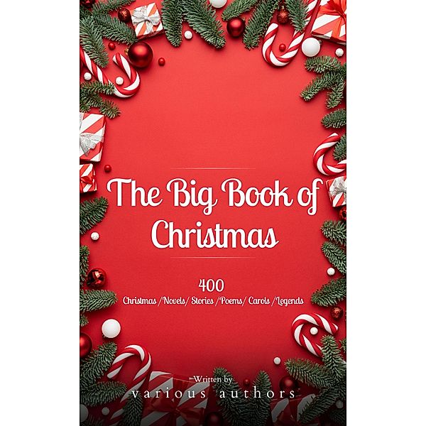 The Big Book of Christmas: A Festive Feast of 140+ Authors and 400+ Timeless Tales, Poems, and Carols!, Louisa May Alcott, Rudyard Kipling, Hans Christian Andersen, Selma Lagerlöf, Martin Luther, Walter Scott, Bookish, O. Henry, Mark Twain, Beatrix Potter, Charles Dickens, William Shakespeare, Harriet Beecher Stowe, Emily Dickinson, Robert Louis Stevenson