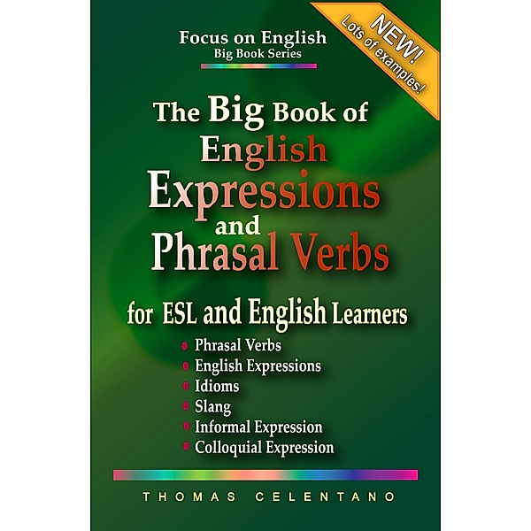 The Big Book of English Expressions and Phrasal Verbs for ESL and English Learners; Phrasal Verbs, English Expressions, Idioms, Slang, Informal and Colloquial Expression, Thomas Celentano