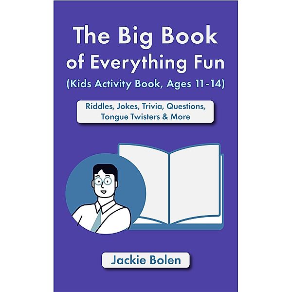 The Big Book of Everything Fun (Kids Activity Book, Ages 11-14): Riddles & Jokes, Trivia, Questions, Tongue Twisters & More, Jackie Bolen