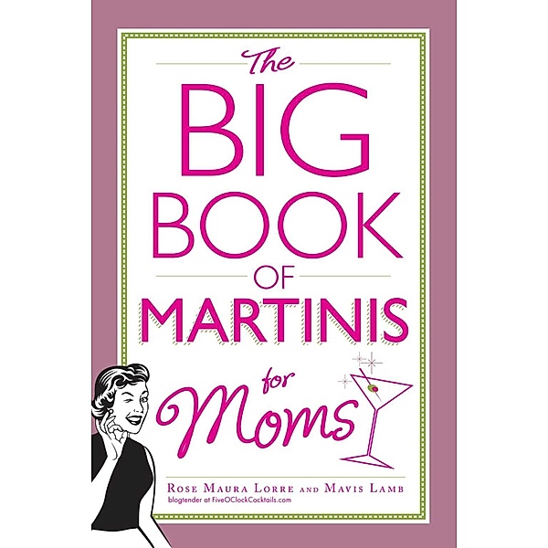 The Big Book of Martinis for Moms, Rose Maura Lorre