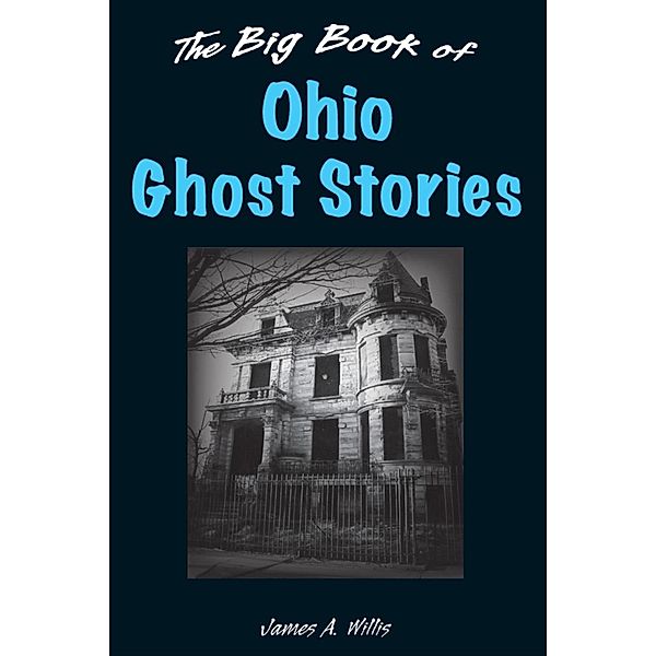 The Big Book of Ohio Ghost Stories / Big Book of Ghost Stories, James A. Willis