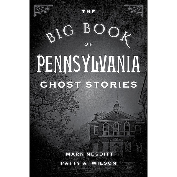 The Big Book of Pennsylvania Ghost Stories / Big Book of Ghost Stories, Mark Nesbitt, Patty A. Wilson