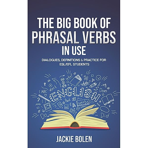 The Big Book of Phrasal Verbs in Use: Dialogues, Definitions & Practice for ESL/EFL Students, Jackie Bolen