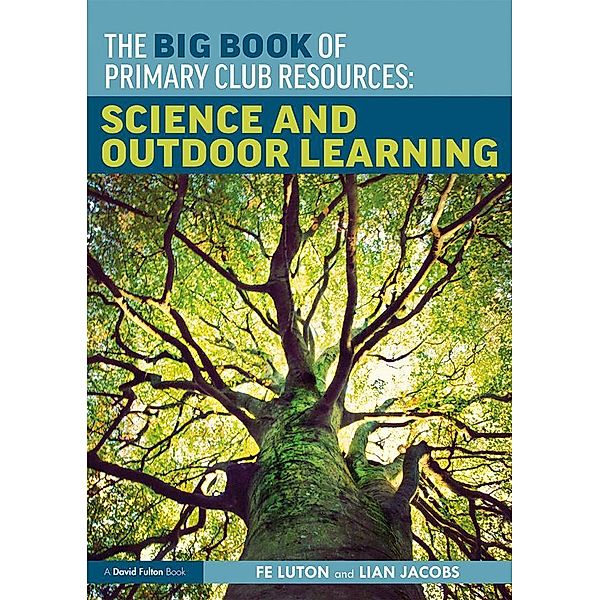 The Big Book of Primary Club Resources: Science and Outdoor Learning, Fe Luton, Lian Jacobs