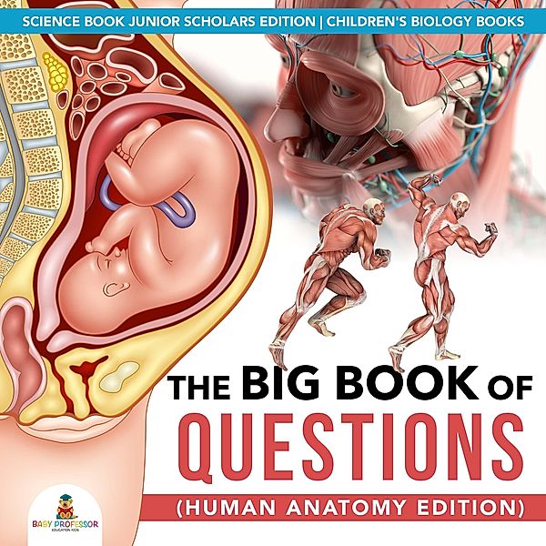 The Big Book of Questions (Human Anatomy Edition) | Science Book Junior Scholars Edition | Children's Biology Books, Baby