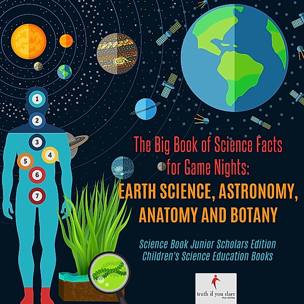 The Big Book of Science Facts for Game Nights : Earth Science, Astronomy, Anatomy and Botany | Science Book Junior Scholars Edition | Children's Science Education Books, Truth If You Dare