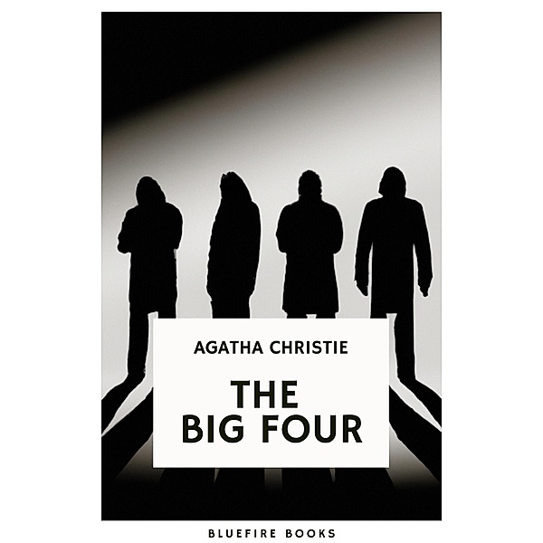 The Big Four: A Classic Detective eBook Replete with International Intrigue, Agatha Christie, Bluefire Books