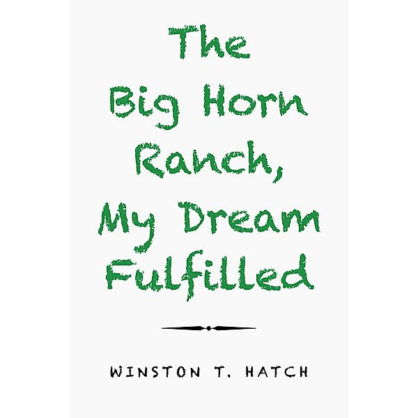 The Big Horn Ranch, My Dream Fulfilled, Winston T. Hatch