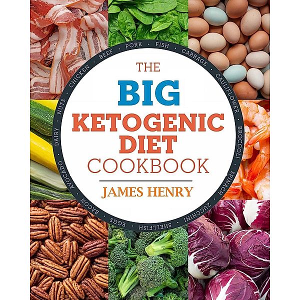 The Big Ketogenic Cookbook, James Henry