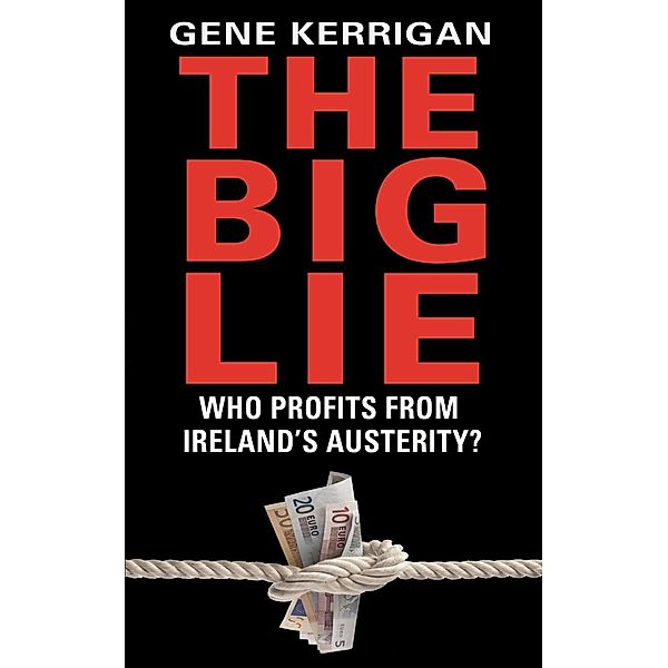 The Big Lie - Who Profits From Ireland's Austerity?, Gene Kerrigan