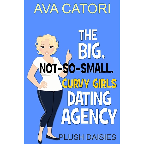 The Big, Not-So-Small, Curvy Girls' Dating Agency (Plush Daisies: BBW Romance, #1) / Plush Daisies: BBW Romance, Ava Catori