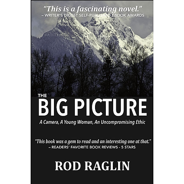 The BIG PICTURE: A Camera, A Young Woman, An Uncompromising Ethic, Rod Raglin