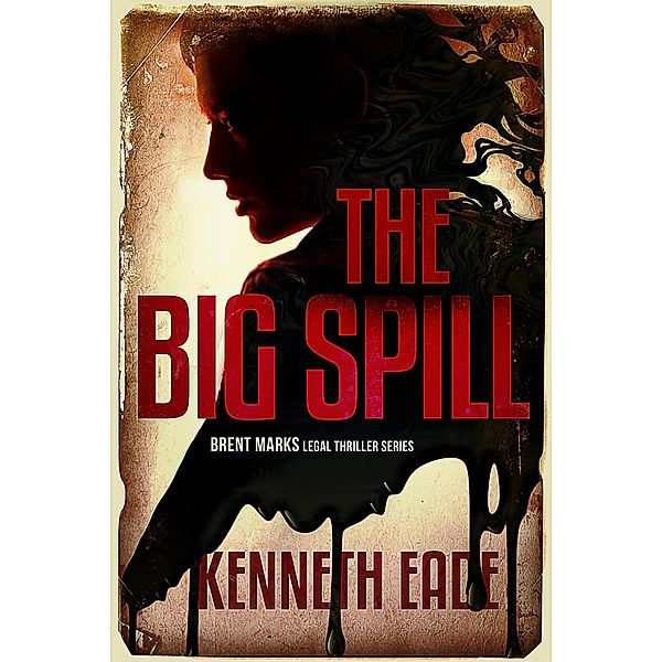 The Big Spill (Brent Marks Legal Thriller Series, #10) / Brent Marks Legal Thriller Series, Kenneth Eade