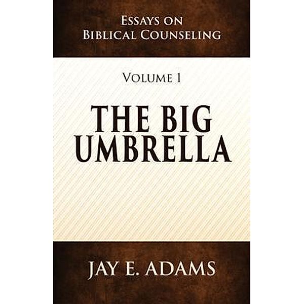 The Big Umbrella / Essays on Biblical Counseling, Jay E Adams