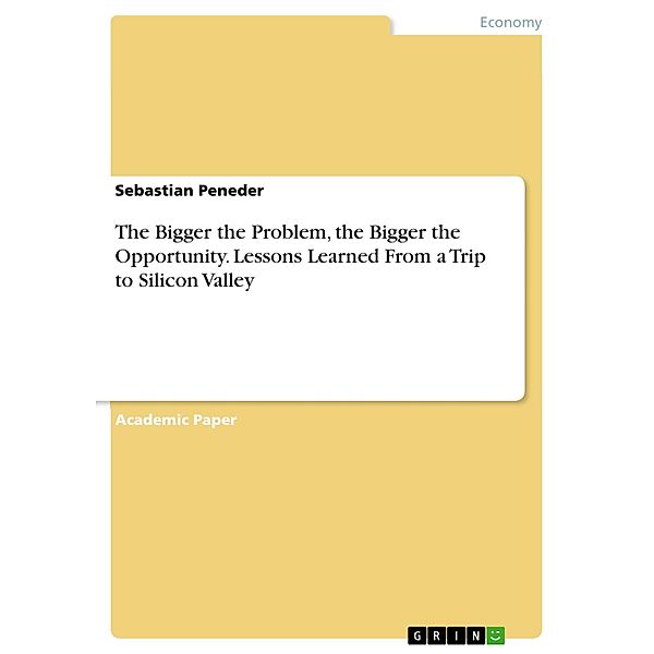 The Bigger the Problem, the Bigger the Opportunity. Lessons Learned From a Trip to Silicon Valley, Sebastian Peneder