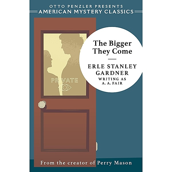 The Bigger They Come: A Cool and Lam Mystery (An American Mystery Classic) / An American Mystery Classic Bd.0, Erle Stanley Gardner