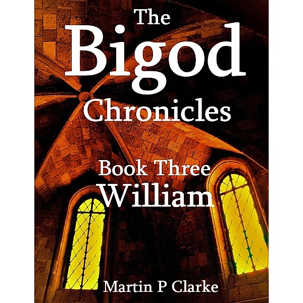 The Bigod Chronicles Book Three William, Martin P Clarke