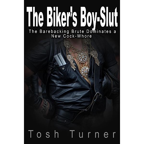The Biker's Boy-Slut: The Barebacking Brute Dominates a New Cock-Whore, Tosh Turner