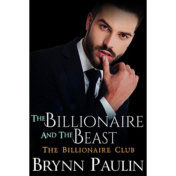 The Billionaire and the Beast (Billionaire Club, #3) / Billionaire Club, Brynn Paulin