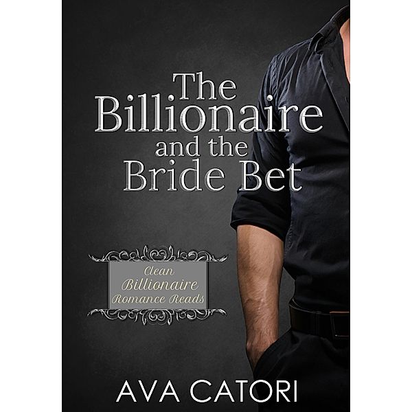 The Billionaire and the Bride Bet (Clean Billionaire Romance Reads, #3) / Clean Billionaire Romance Reads, Ava Catori