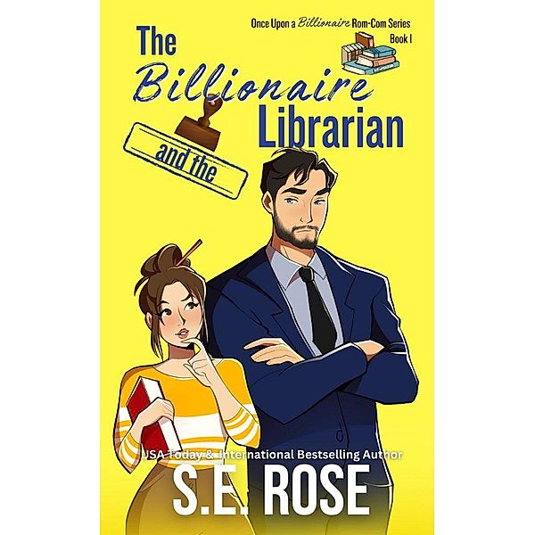 The Billionaire and the Librarian (Once Upon a Billionaire Rom-Com) / Once Upon a Billionaire Rom-Com, S. E. Rose