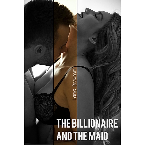 The Billionaire and the Maid (Billionaire Desire, #3) / Billionaire Desire, Lana Braxton
