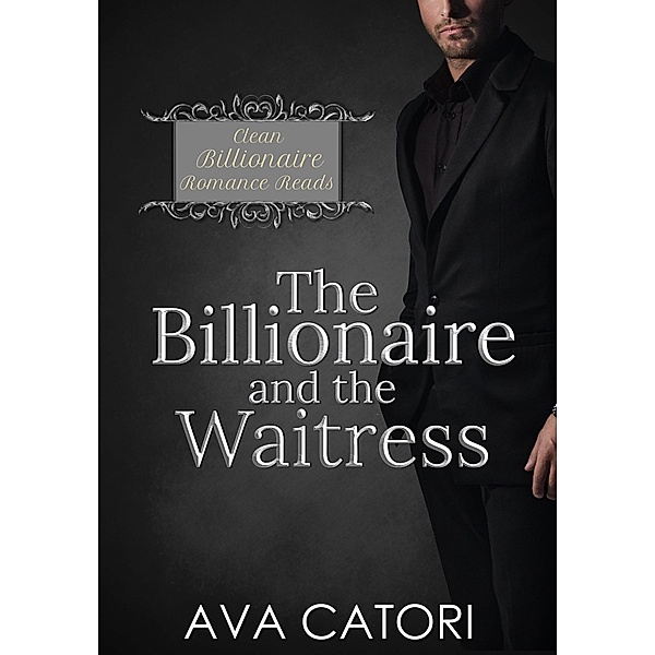 The Billionaire and the Waitress (Clean Billionaire Romance Reads, #2) / Clean Billionaire Romance Reads, Ava Catori