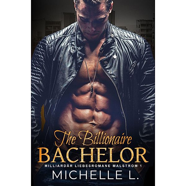 The Billionaire Bachelor: Milliardär Liebesromane (Malstrom, #1) / Malstrom, Michelle L.