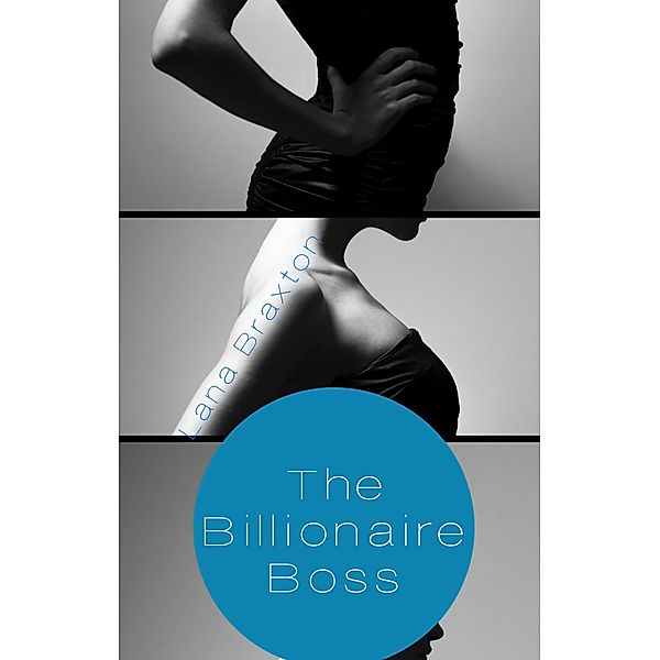 The Billionaire Boss (Billionaire Desire, #4) / Billionaire Desire, Lana Braxton