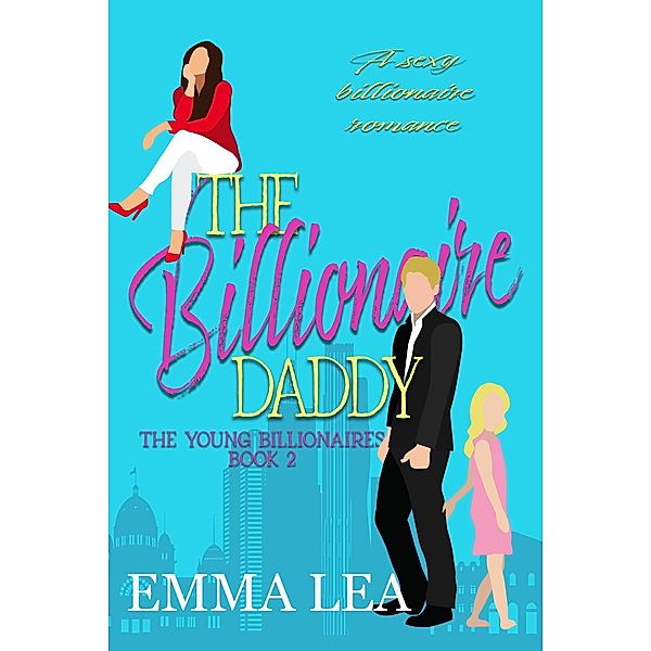 The Billionaire Daddy (The Young Billionaires, #2) / The Young Billionaires, Emma Lea