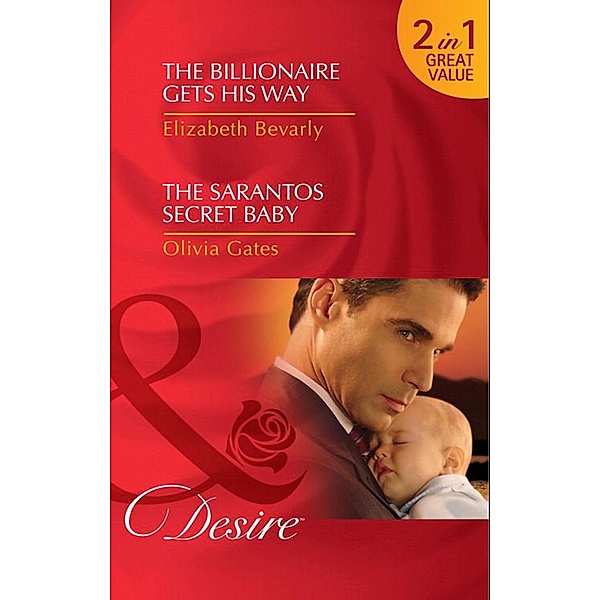 The Billionaire Gets His Way / The Sarantos Secret Baby: The Billionaire Gets His Way / The Sarantos Secret Baby (Mills & Boon Desire), Elizabeth Bevarly, Olivia Gates