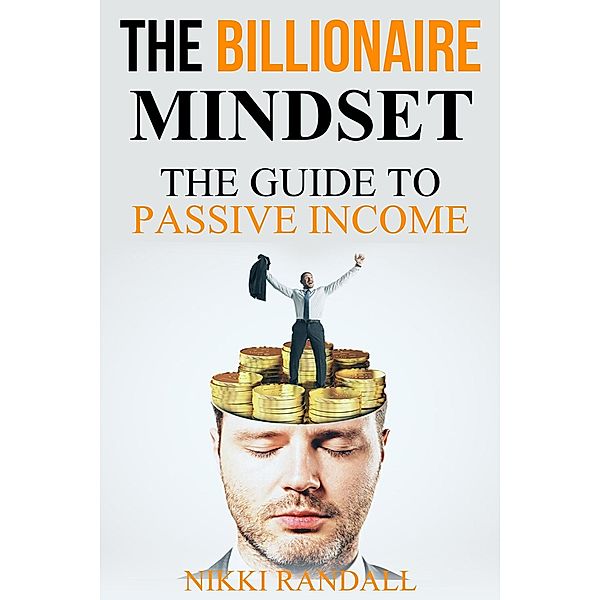 The Billionaire Mindset: The Guide To Passive Income, Nikki Randall