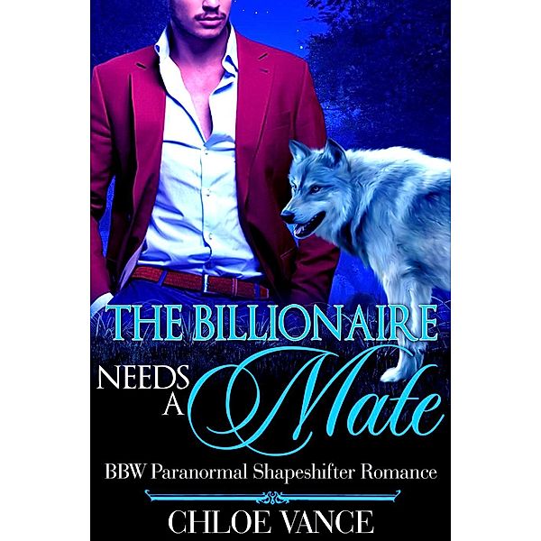 The Billionaire Needs A Mate (BBW Paranormal Shapeshifter Romance), Chloe Vance