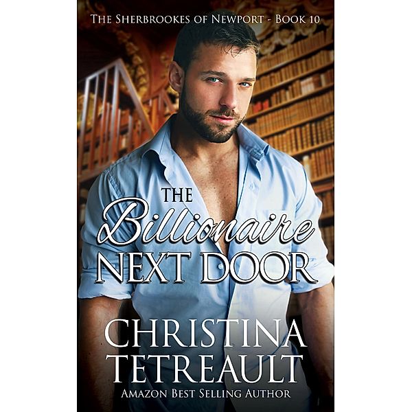 The Billionaire Next Door (The Sherbrookes of Newport, #10) / The Sherbrookes of Newport, Christina Tetreault