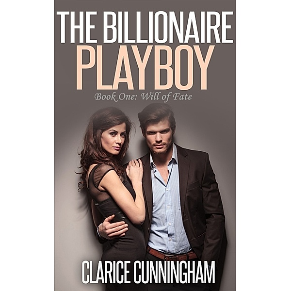 The Billionaire Playboy, Book One: Will of Fate, Clarice Cunningham