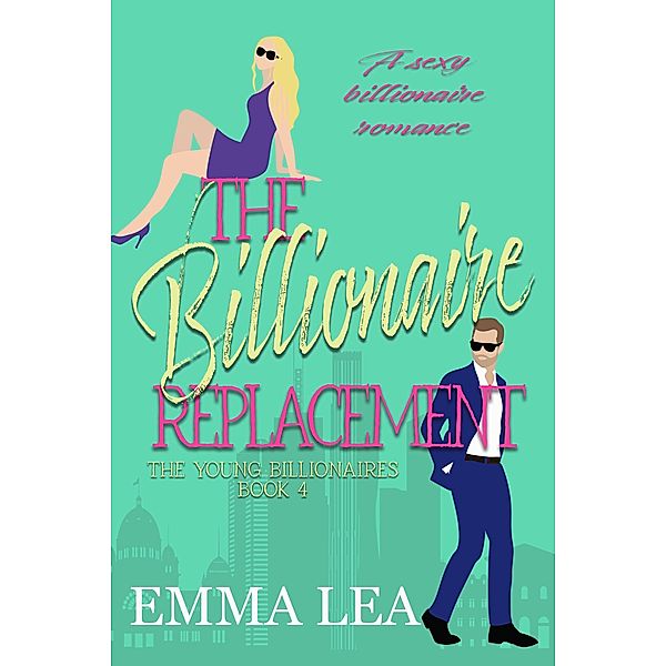 The Billionaire Replacement (The Young Billionaires, #4) / The Young Billionaires, Emma Lea