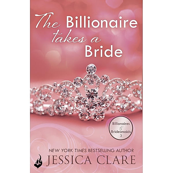 The Billionaire Takes A Bride: Billionaires And Bridesmaids 3 / Billionaires and Bridesmaids, Jessica Clare