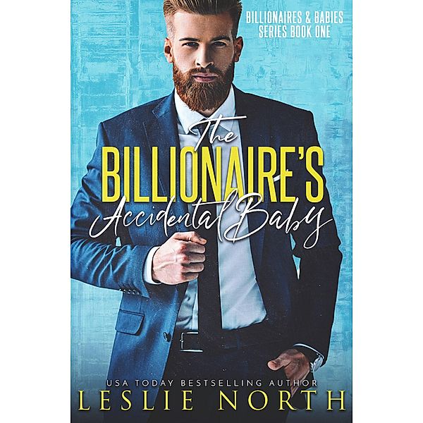 The Billionaire's Accidental Baby (Billionaires & Babies, #1) / Billionaires & Babies, Leslie North