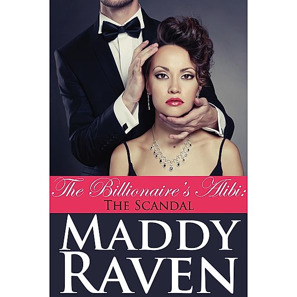 The Billionaire's Alibi: The Scandal (The Billionaire's Alibi #3) / The Billionaire's Alibi, Maddy Raven