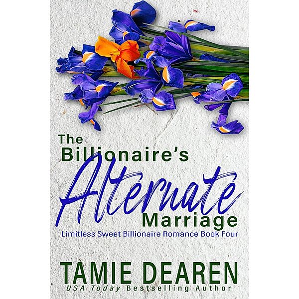 The Billionaire's Alternate Marriage (Limitless Sweet Billionaire Romance Series, #4) / Limitless Sweet Billionaire Romance Series, Tamie Dearen