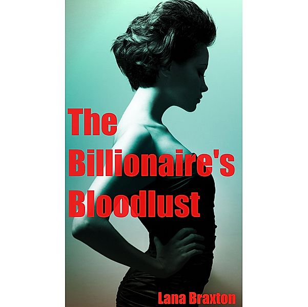 The Billionaire's Bloodlust (Billionaire Desire, #2) / Billionaire Desire, Lana Braxton